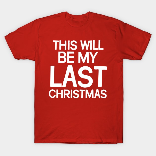 This Will Be My Last Christmas T-Shirt by darklordpug